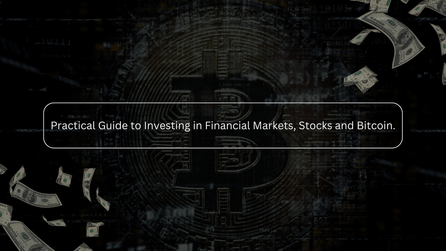 Practical Guide to Investing in Financial Markets, Stocks and Bitcoin.