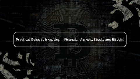 Practical Guide to Investing in Financial Markets, Stocks and Bitcoin.